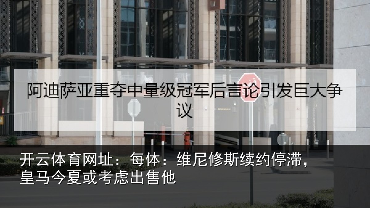 开云体育网址：每体相关情况，皇马相关情况